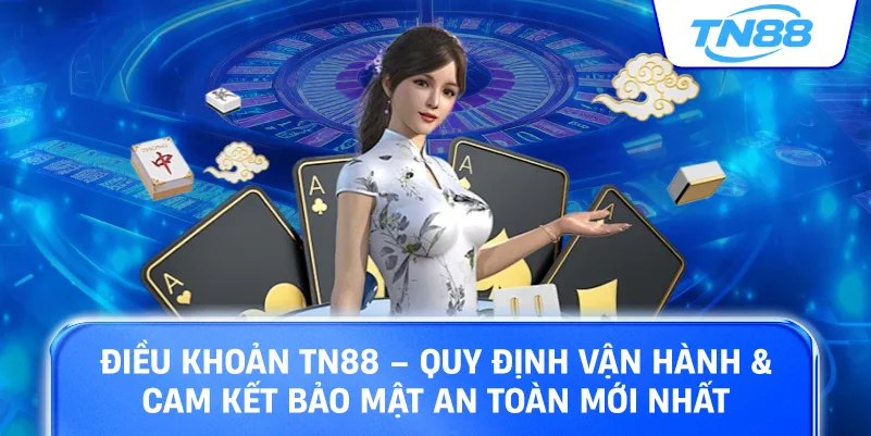 Điều khoản TN88 quy định vận hành cam kết bảo mật an toàn mới nhất